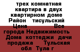 трех комнатная квартира в двух квартирном доме › Район ­ тисульский › Цена ­ 500 000 - Все города Недвижимость » Дома, коттеджи, дачи продажа   . Тульская обл.,Тула г.